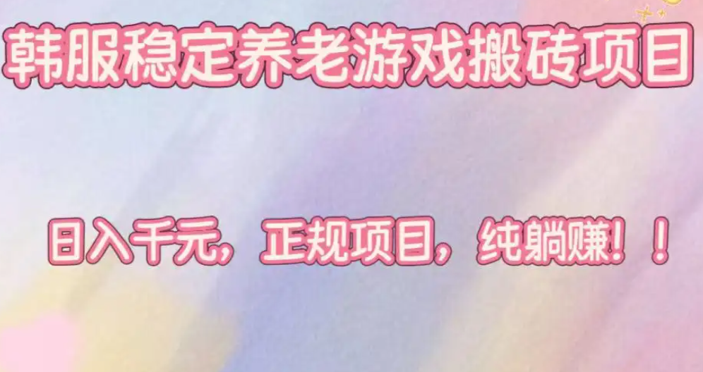 韩服稳定养老游戏搬砖项目，日入千元，正规项目-知本资料汇集库